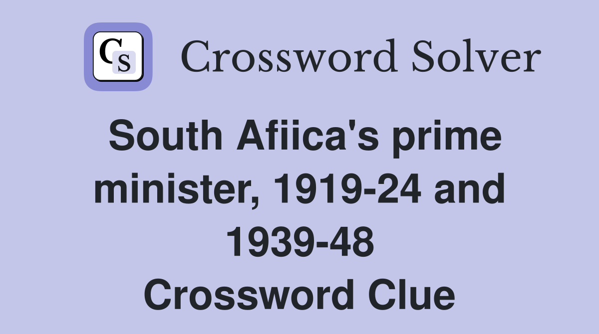 South Afiica's prime minister, 1919-24 and 1939-48 Crossword Clue