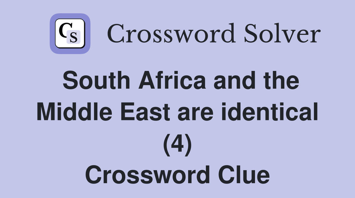 South Africa and the Middle East are identical (4) Crossword Clue