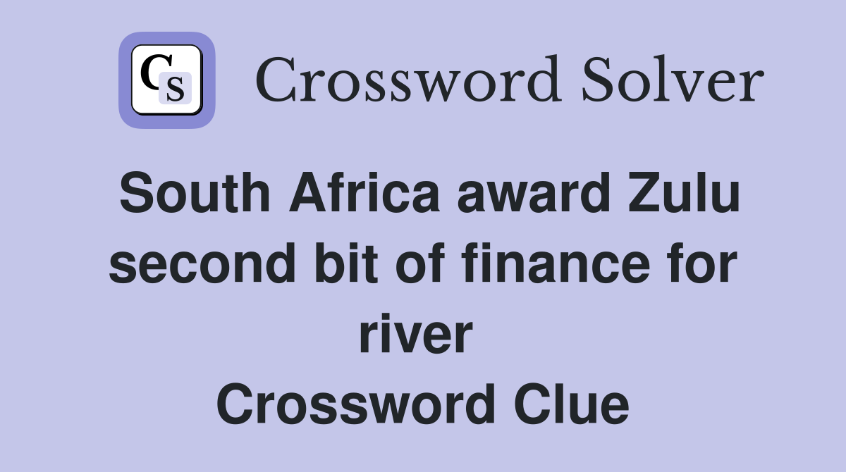South Africa award Zulu second bit of finance for river  Crossword Clue