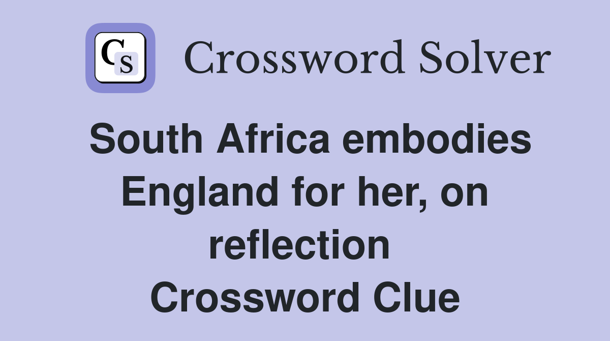 South Africa embodies England for her, on reflection  Crossword Clue