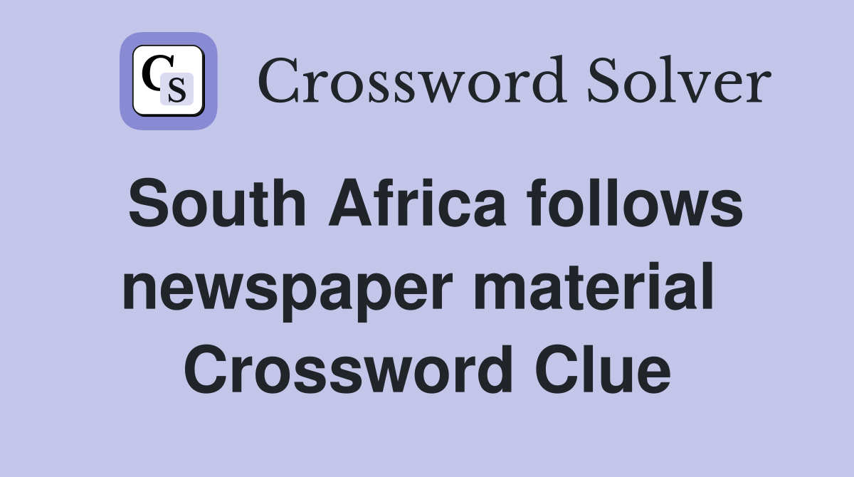 South Africa follows newspaper material  Crossword Clue