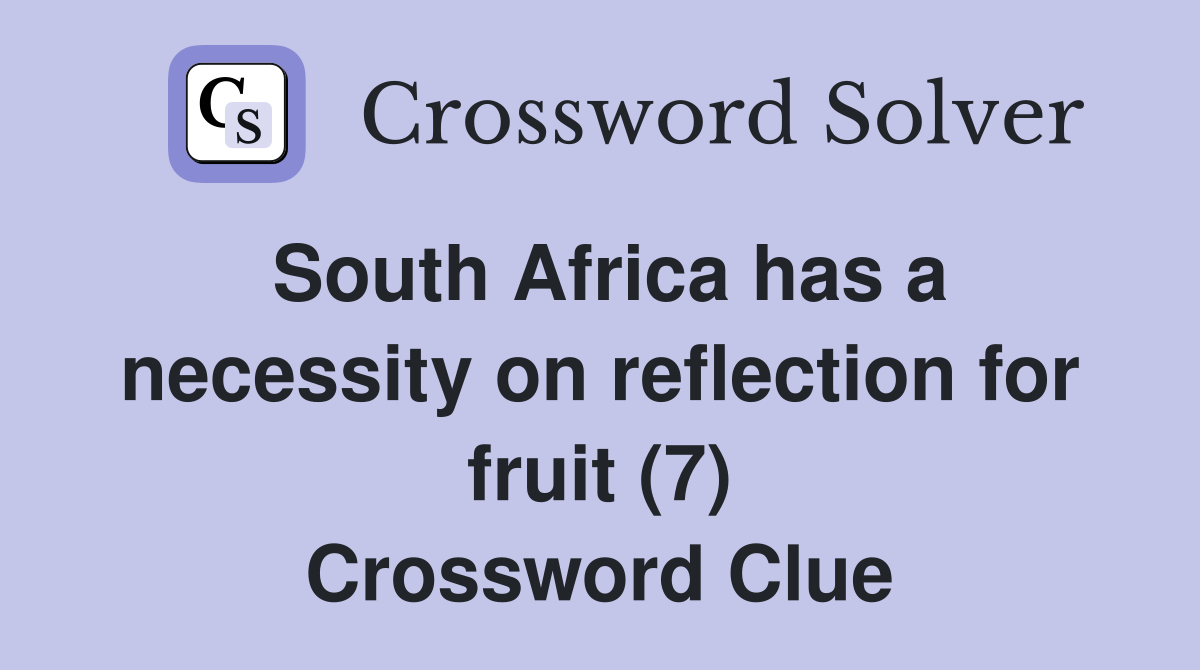 South Africa has a necessity on reflection for fruit (7) Crossword Clue