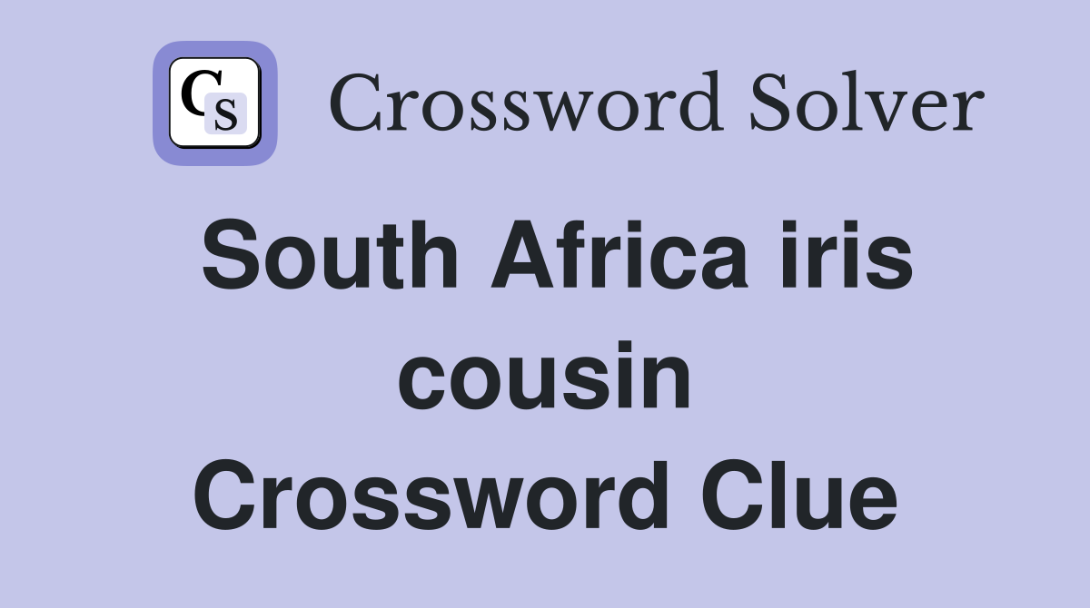 South Africa iris cousin Crossword Clue