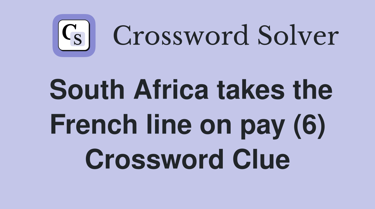 South Africa takes the French line on pay (6) Crossword Clue