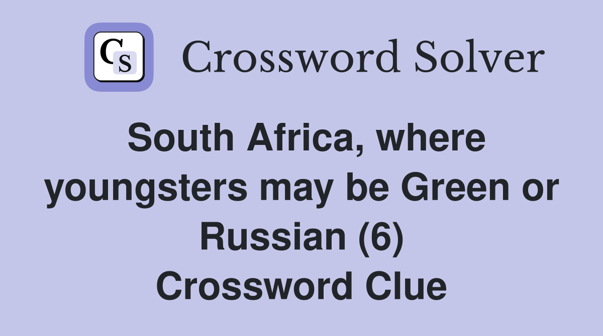 South Africa, where youngsters may be Green or Russian (6) Crossword Clue