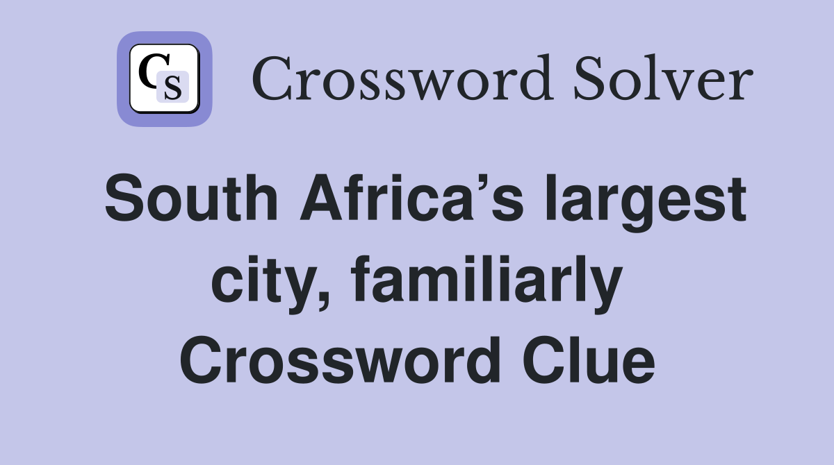 South Africa’s largest city, familiarly Crossword Clue