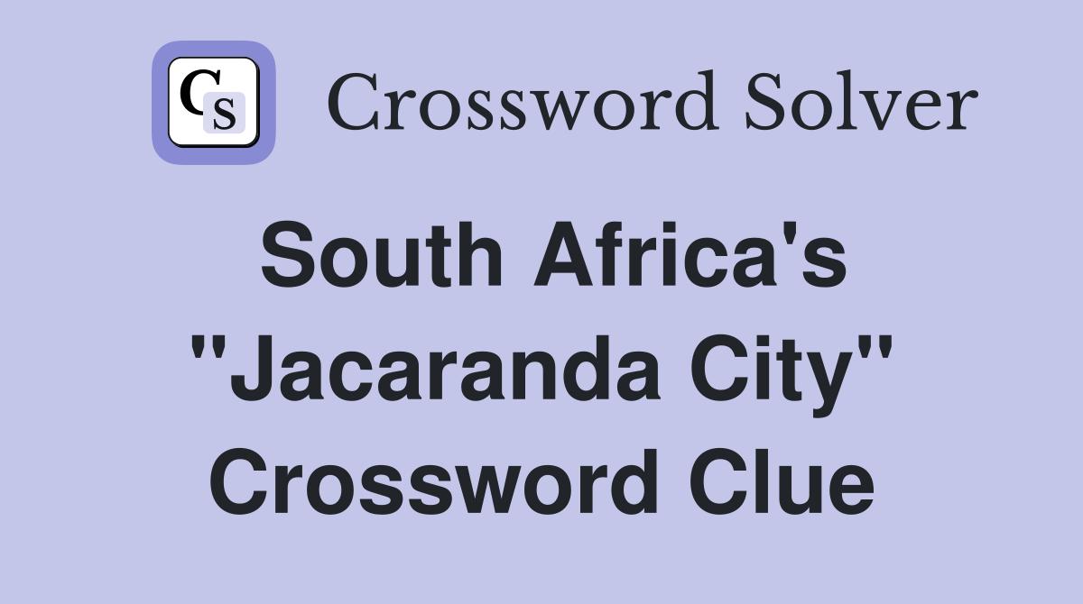 South Africa's "Jacaranda City" Crossword Clue