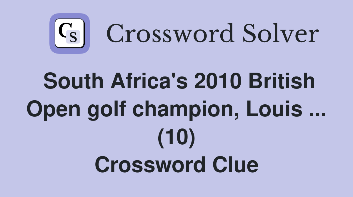South Africa's 2010 British Open golf champion, Louis ... (10) Crossword Clue