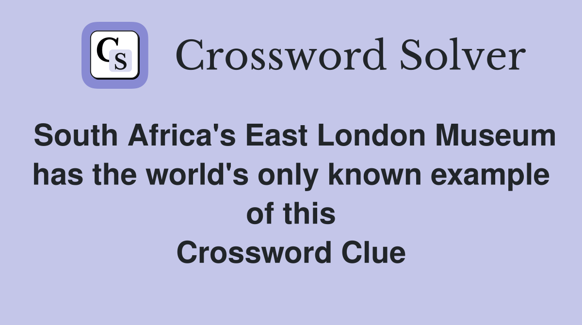 South Africa's East London Museum has the world's only known example of this Crossword Clue