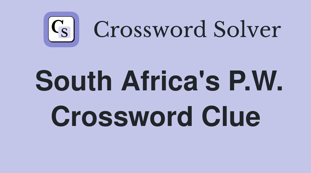 South Africa's P.W. Crossword Clue