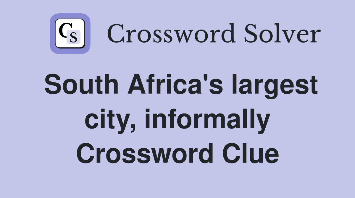 South Africa's largest city, informally Crossword Clue