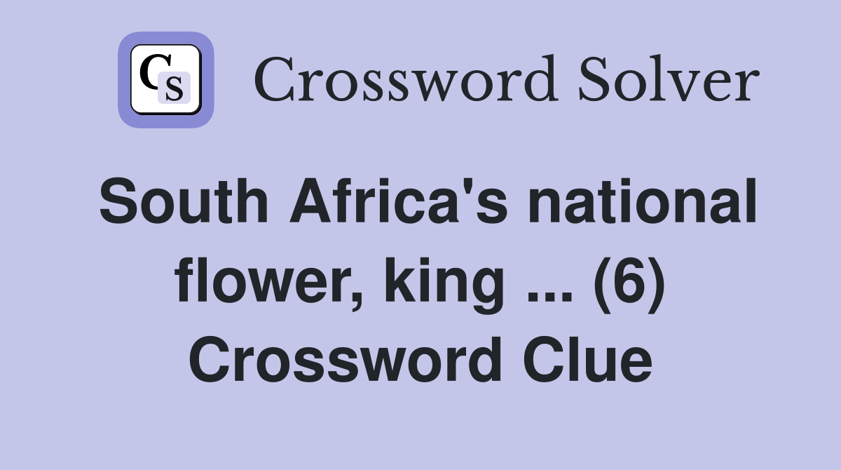 South Africa's national flower, king ... (6) Crossword Clue