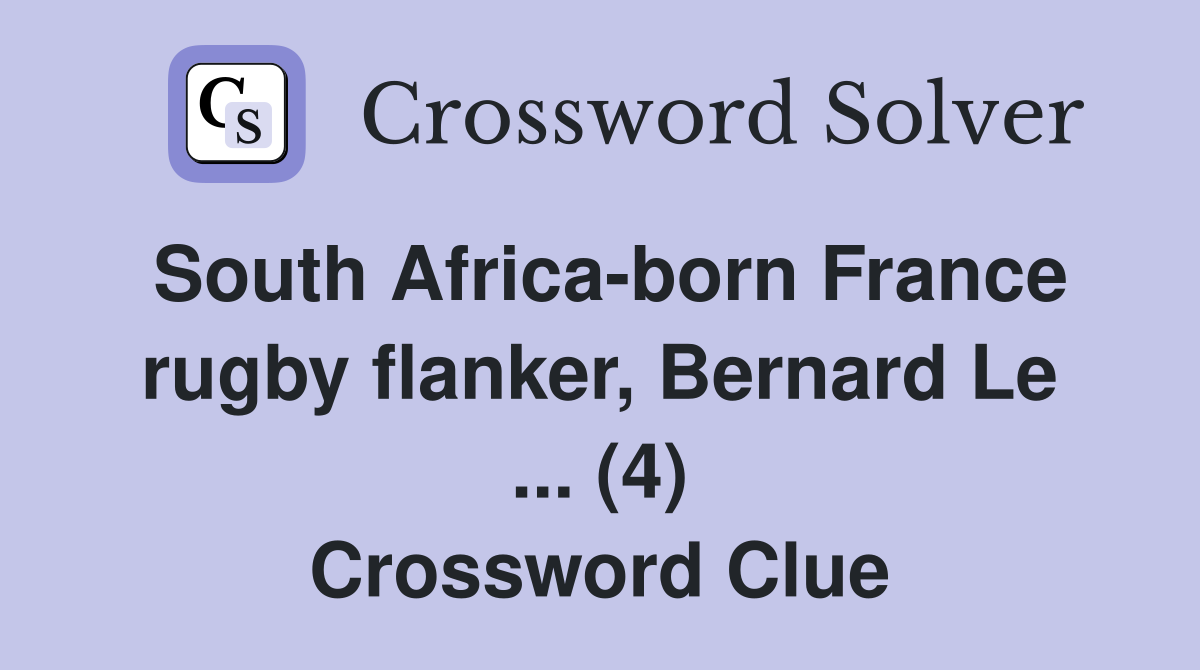 South Africa-born France rugby flanker, Bernard Le ... (4) Crossword Clue