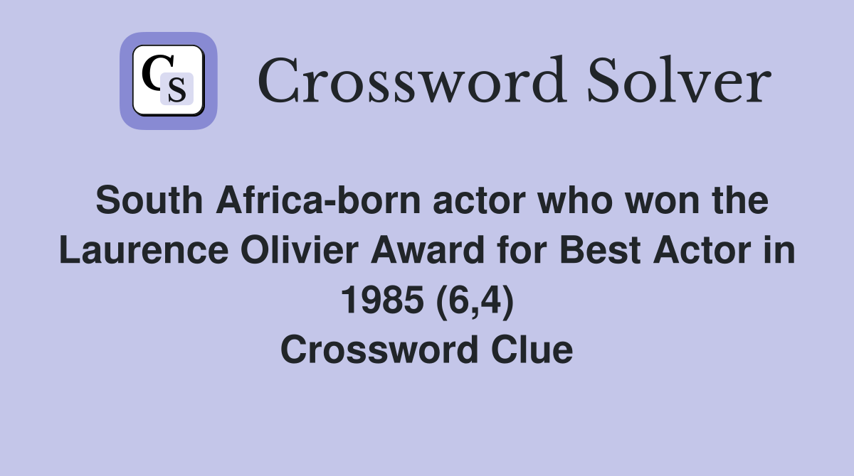 South Africa-born actor who won the Laurence Olivier Award for Best Actor in 1985 (6,4) Crossword Clue