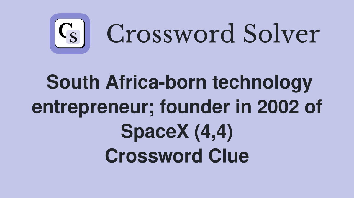 South Africa-born technology entrepreneur; founder in 2002 of SpaceX (4,4) Crossword Clue