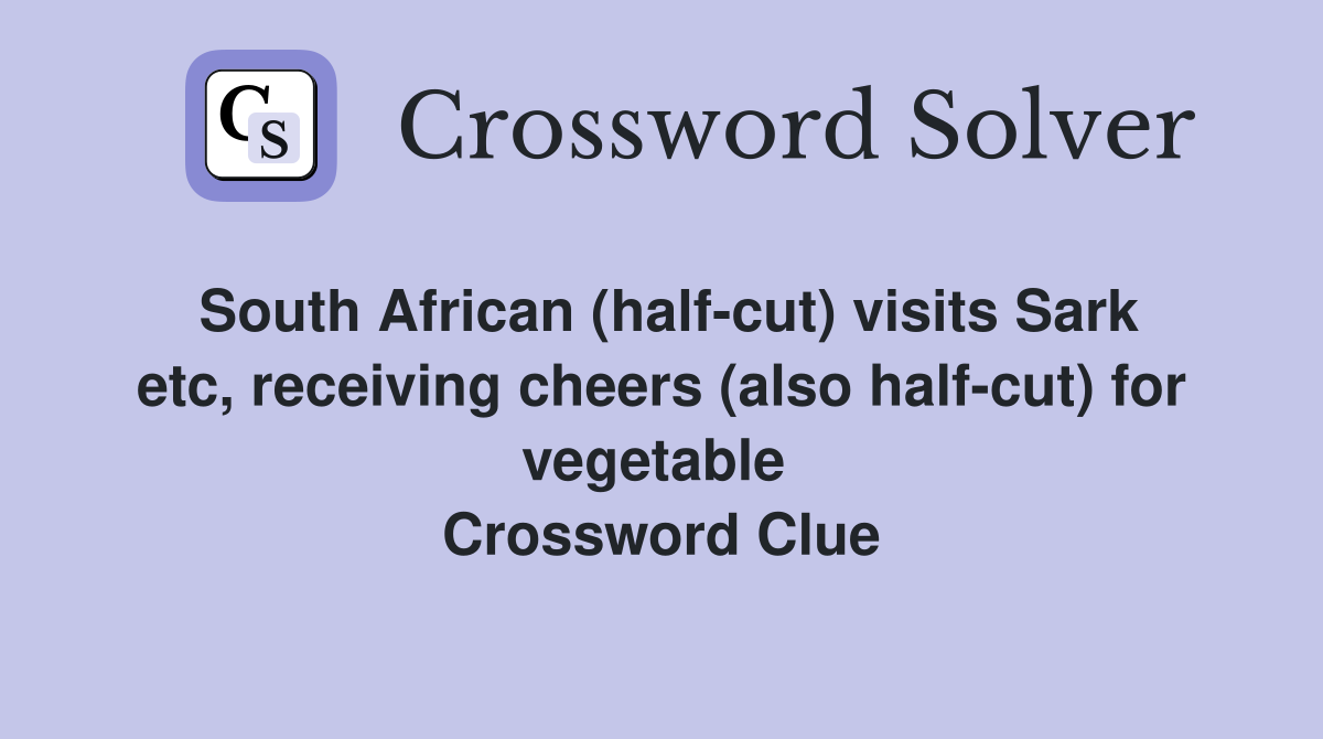 South African (half-cut) visits Sark etc, receiving cheers (also half-cut) for vegetable  Crossword Clue