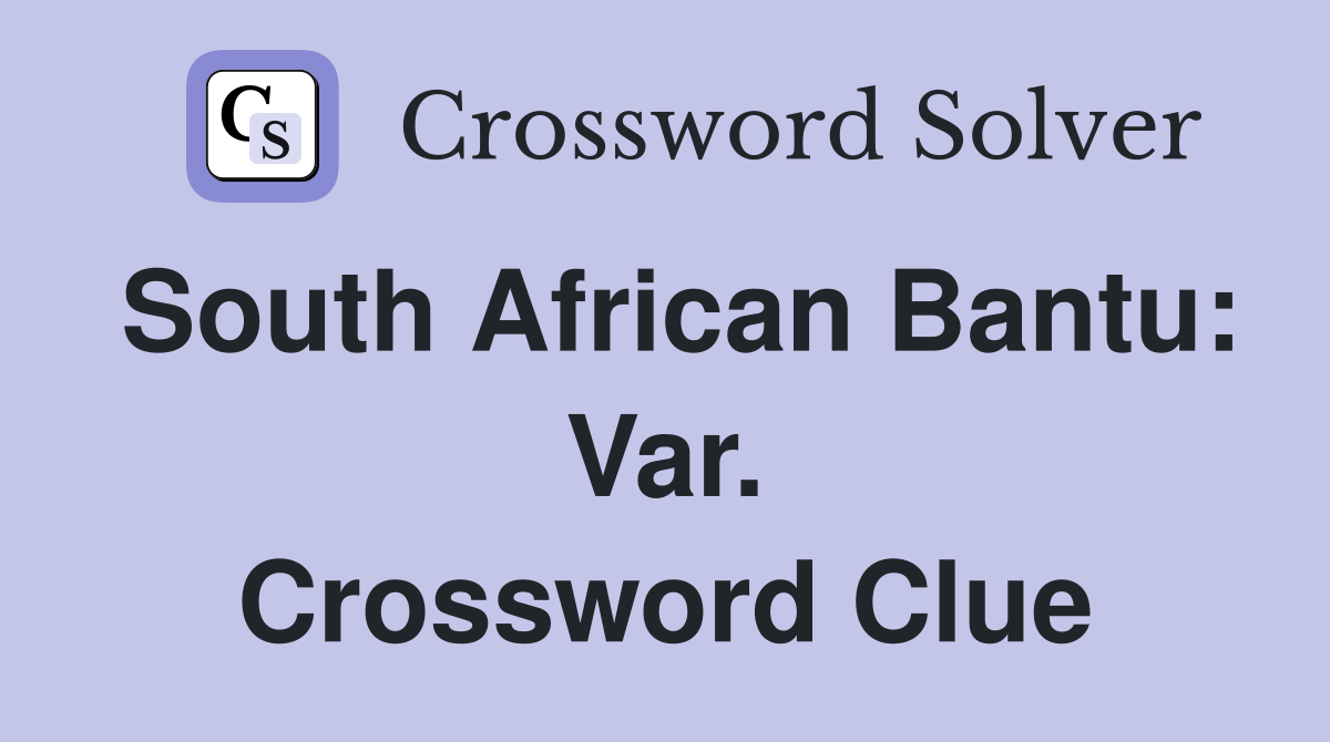 South African Bantu: Var. Crossword Clue