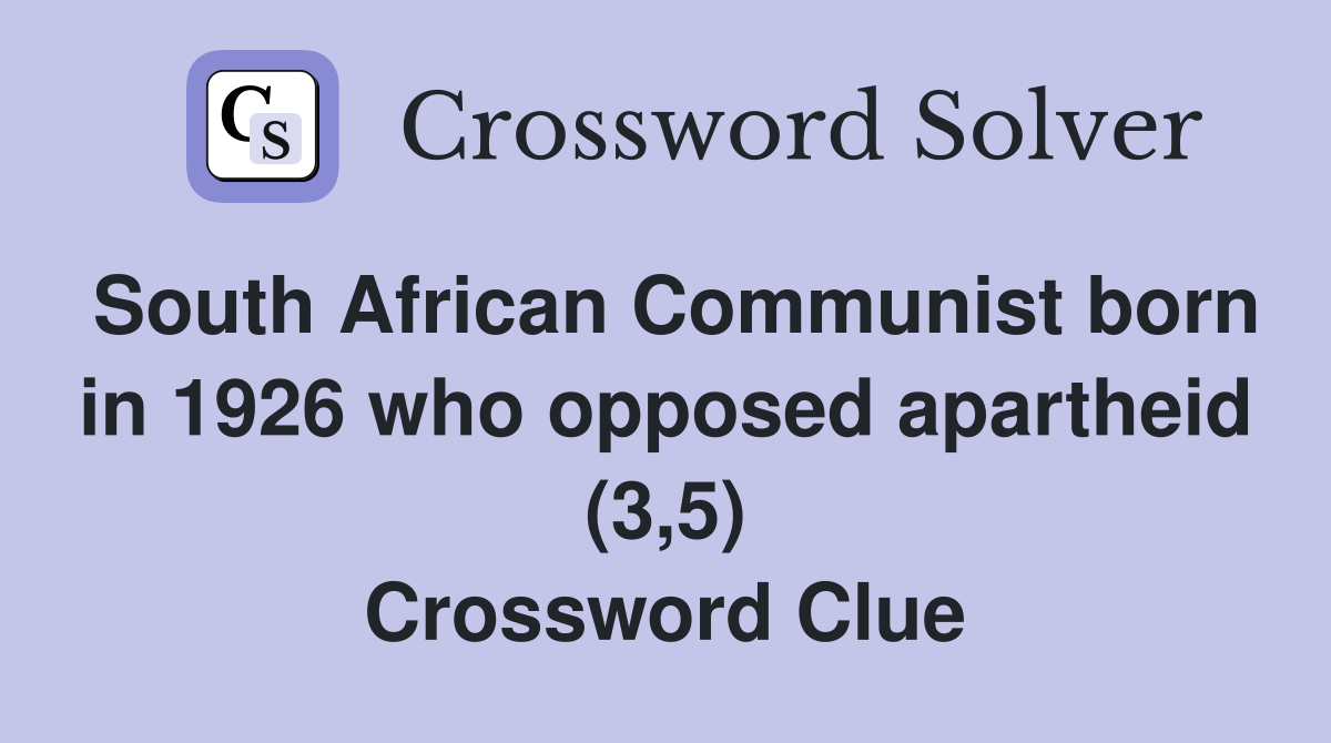 South African Communist born in 1926 who opposed apartheid (3,5) Crossword Clue