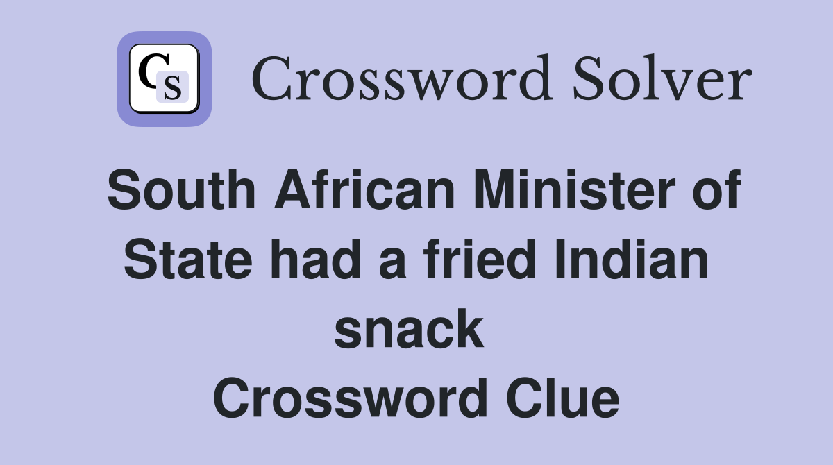 South African Minister of State had a fried Indian snack  Crossword Clue