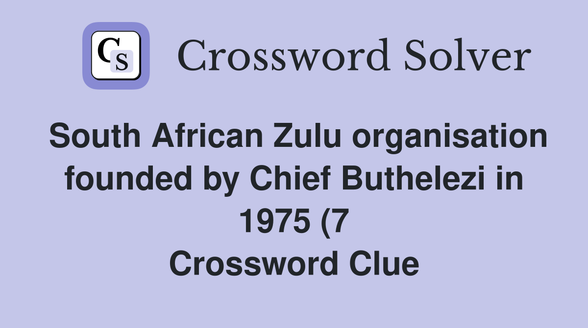 South African Zulu organisation founded by Chief Buthelezi in 1975 (7 South African Zulu organisation founded by Chief Buthelezi in 1975 (7