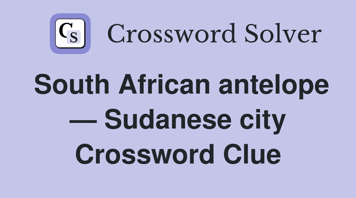 South African antelope — Sudanese city Crossword Clue