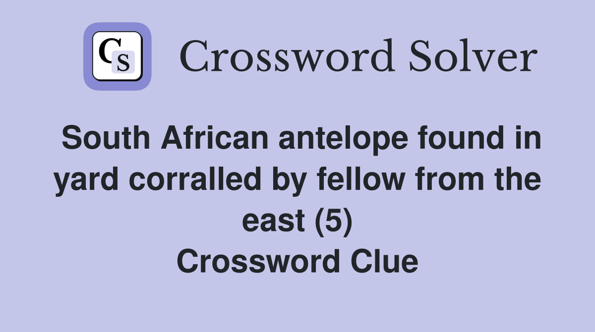 South African antelope found in yard corralled by fellow from the east (5) Crossword Clue