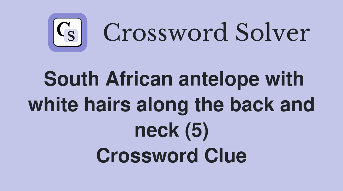 South African antelope with white hairs along the back and neck (5) Crossword Clue