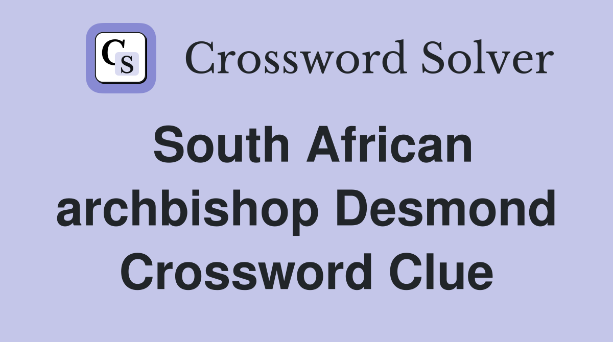 South African archbishop Desmond Crossword Clue