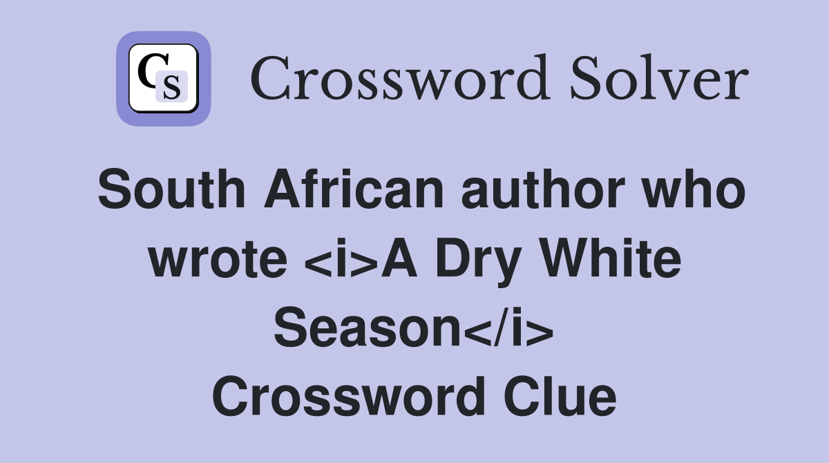 South African author who wrote <i>A Dry White Season</i> Crossword Clue