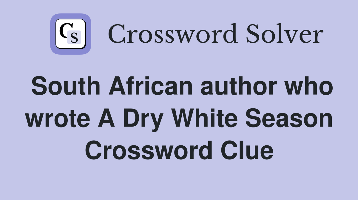 South African author who wrote A Dry White Season Crossword Clue