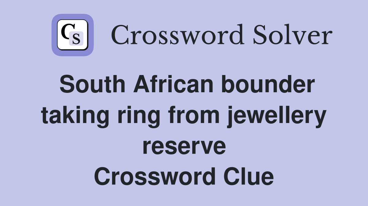 South African bounder taking ring from jewellery reserve Crossword Clue