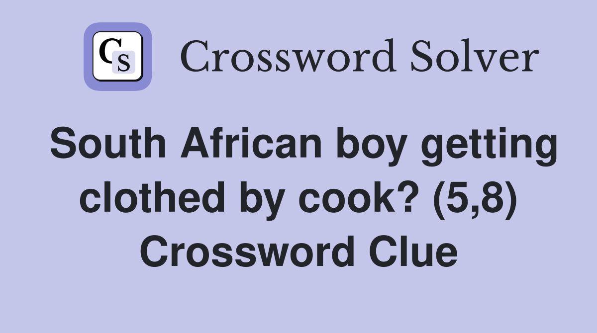South African boy getting clothed by cook? (5,8) Crossword Clue