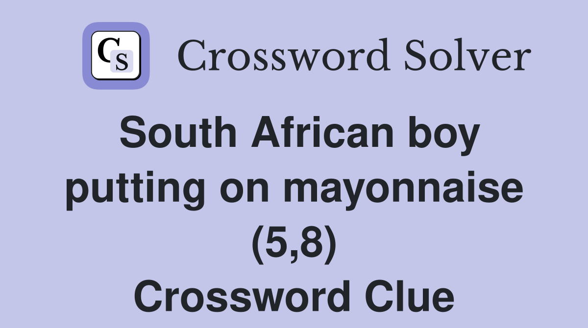 South African boy putting on mayonnaise (5,8) Crossword Clue