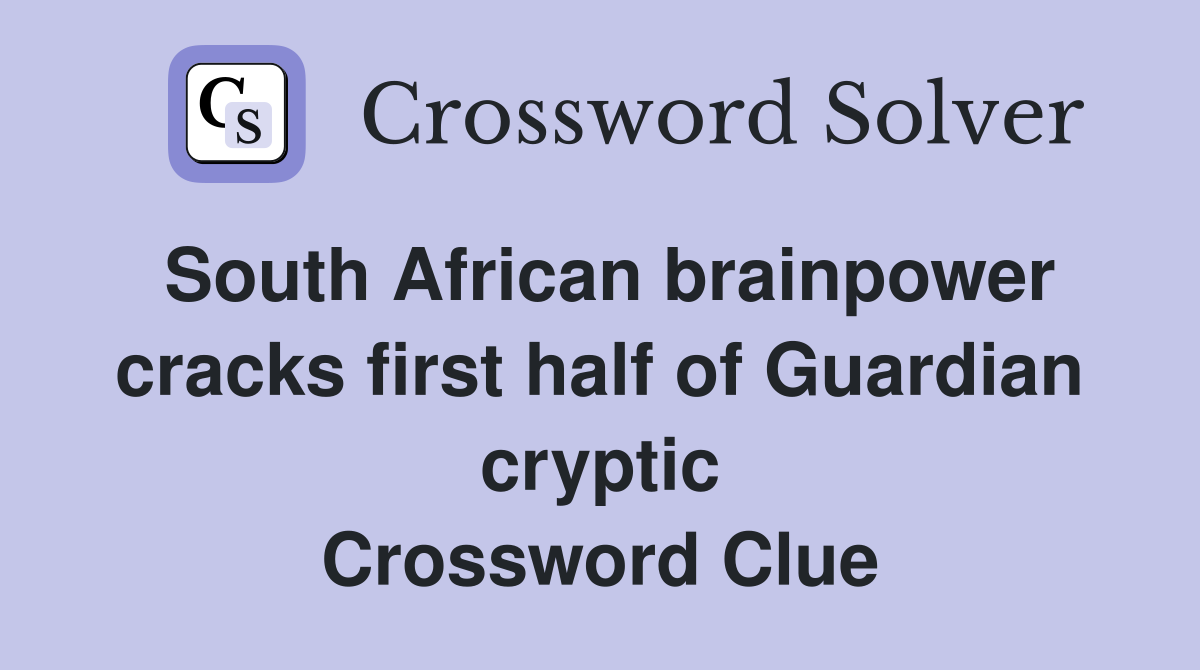 South African brainpower cracks first half of Guardian cryptic Crossword Clue