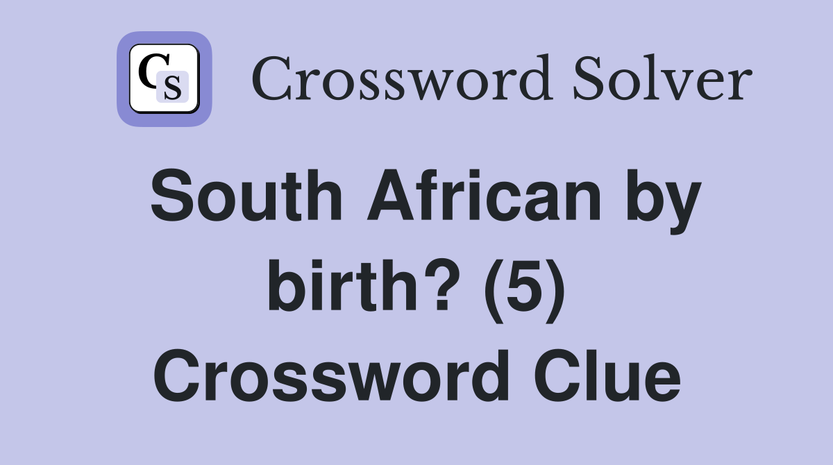 South African by birth? (5) Crossword Clue