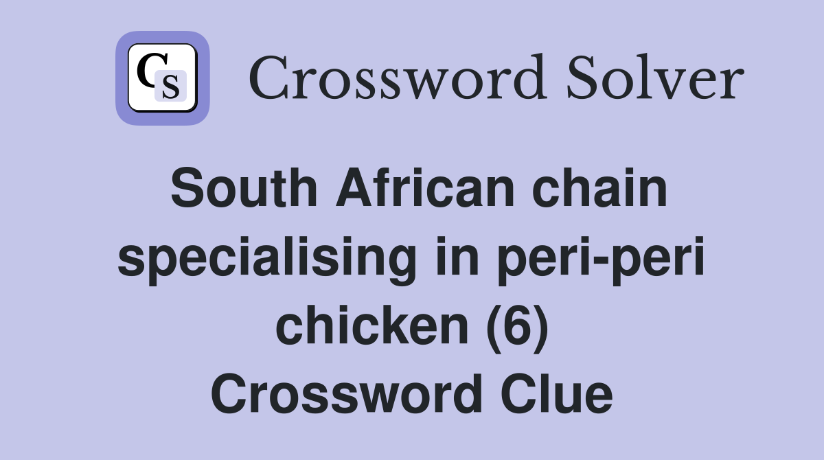 South African chain specialising in peri-peri chicken (6) Crossword Clue