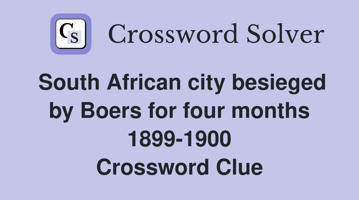 South African city besieged by Boers for four months 1899-1900 Crossword Clue