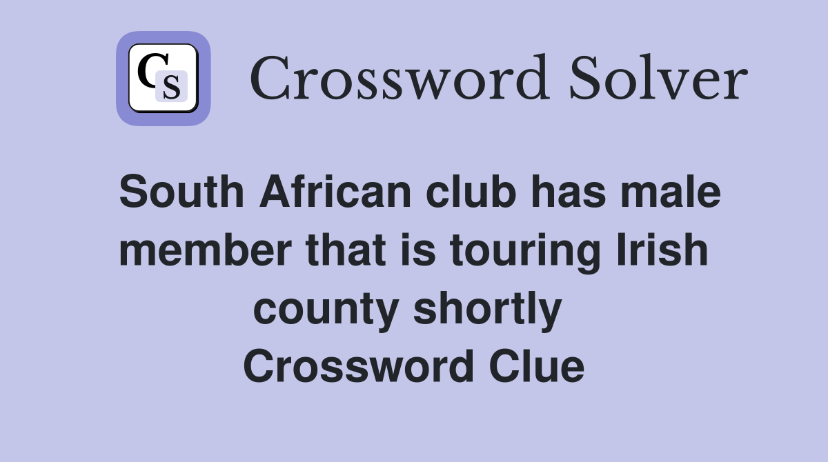 South African club has male member that is touring Irish county shortly  Crossword Clue
