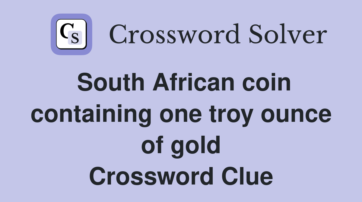 South African coin containing one troy ounce of gold Crossword Clue