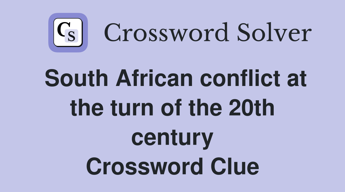 South African conflict at the turn of the 20th century Crossword Clue