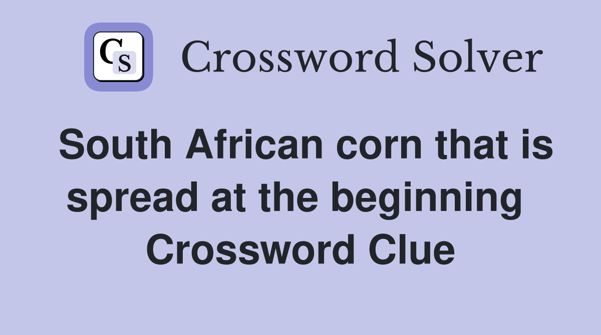 South African corn that is spread at the beginning  Crossword Clue