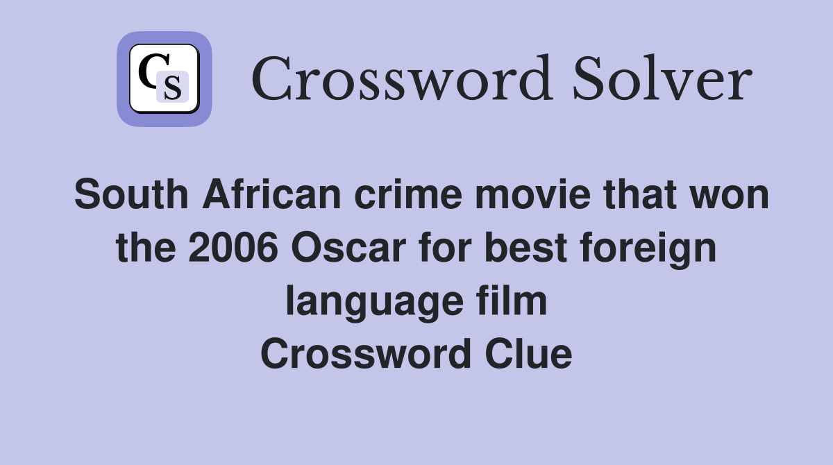 South African crime movie that won the 2006 Oscar for best foreign language film Crossword Clue