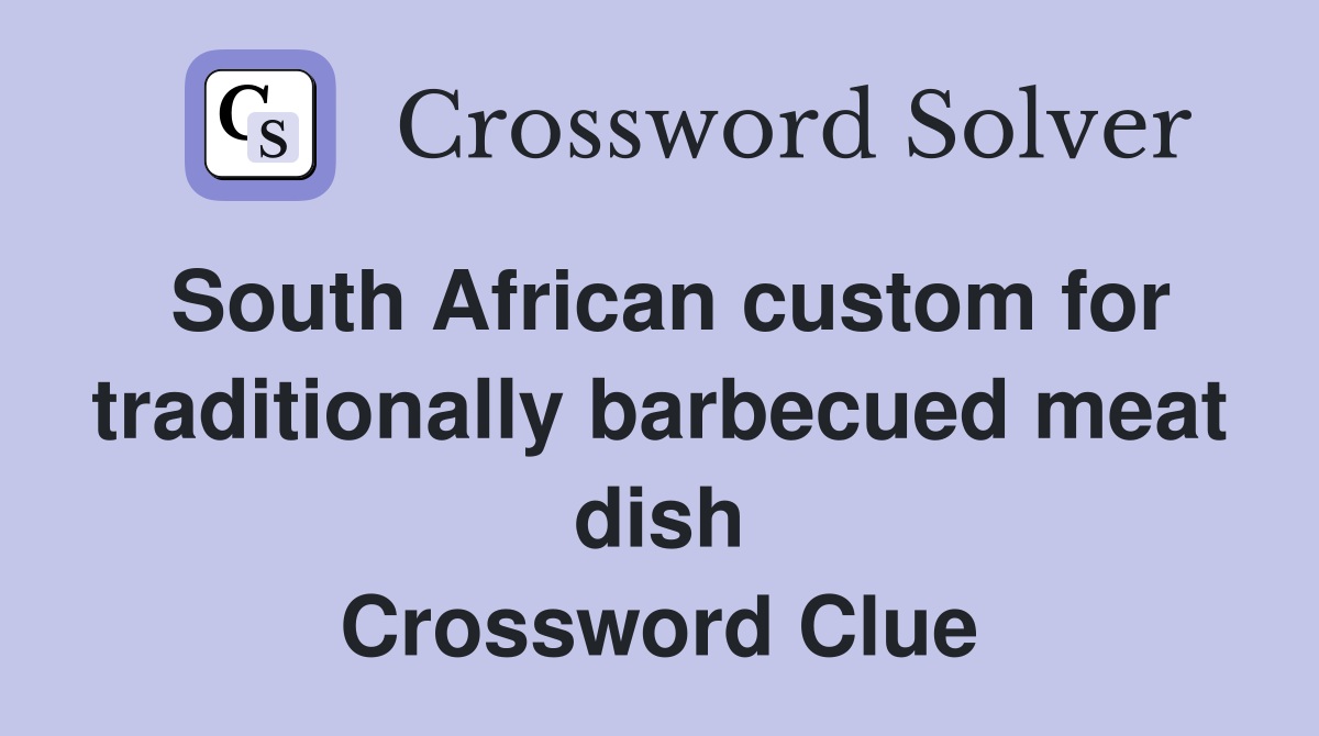 South African custom for traditionally barbecued meat dish Crossword Clue