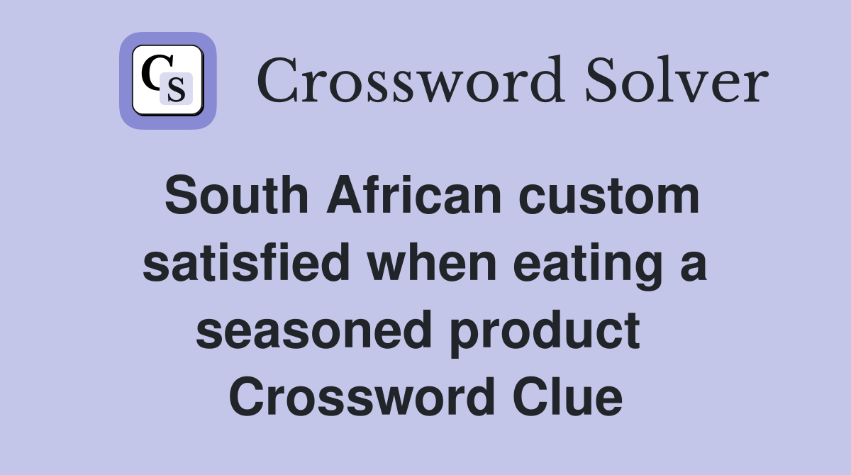 South African custom satisfied when eating a seasoned product  Crossword Clue
