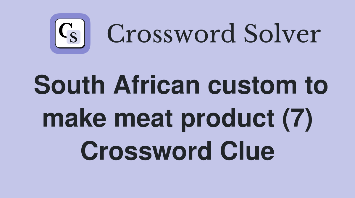 South African custom to make meat product (7) Crossword Clue