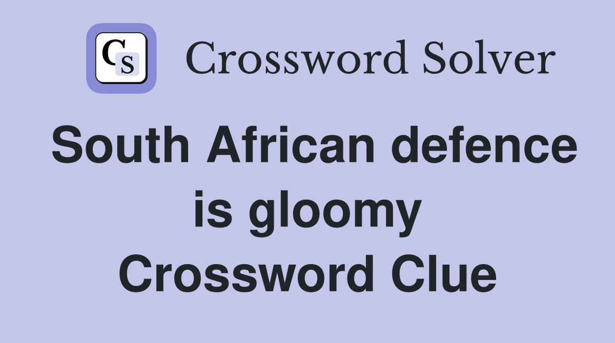 South African defence is gloomy Crossword Clue