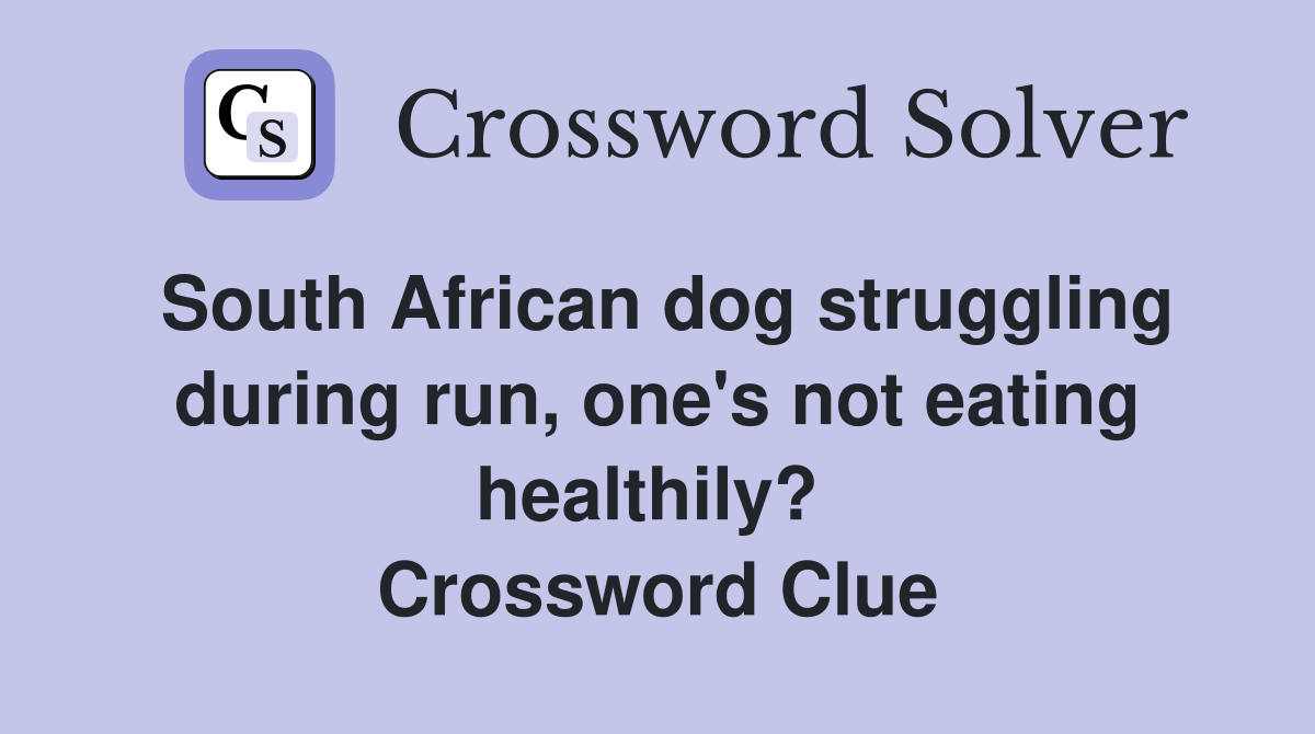 South African dog struggling during run, one's not eating healthily?  Crossword Clue