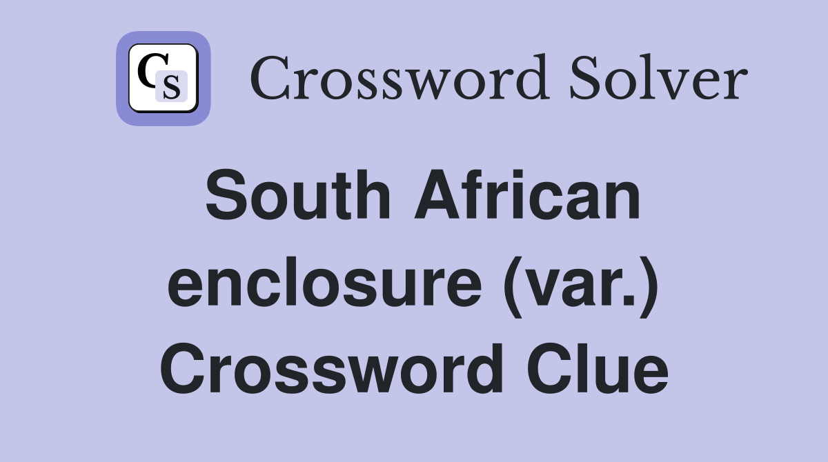 South African enclosure (var.) Crossword Clue