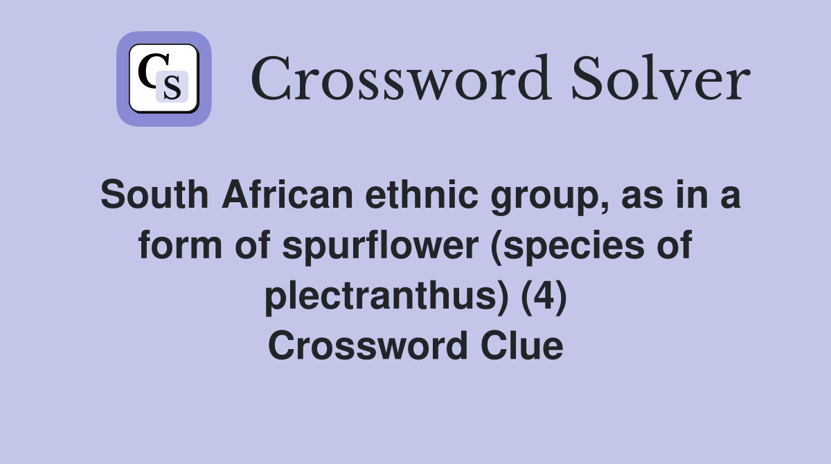 South African ethnic group, as in a form of spurflower (species of plectranthus) (4) Crossword Clue