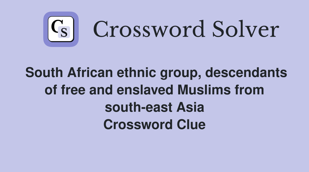South African ethnic group, descendants of free and enslaved Muslims from south-east Asia Crossword Clue